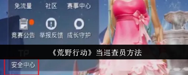 荒野行动当巡查员方法