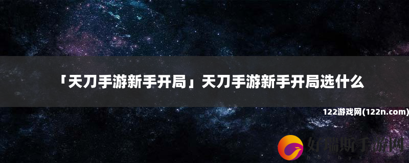 天刀手游新手开局 天刀手游新手开局选什么