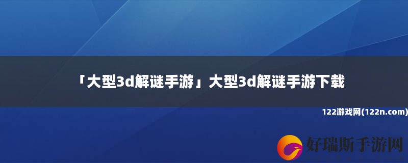 大型3d解谜手游 大型3d解谜手游下载