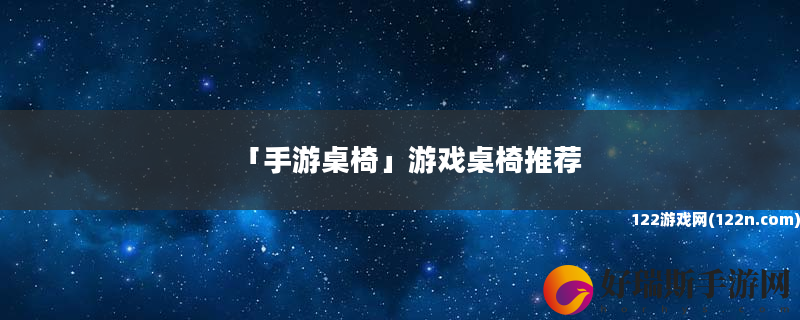 手游桌椅 游戏桌椅推荐