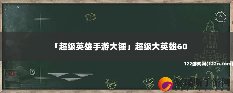 超级英雄手游大锤 超级大英雄60