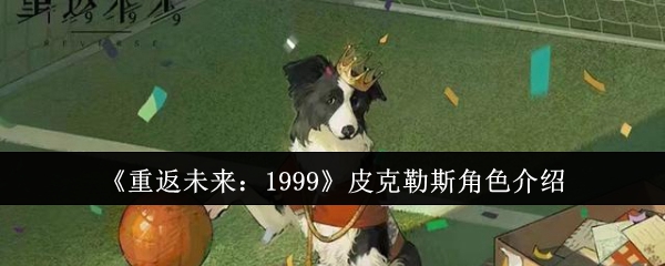 重返未来：1999皮克勒斯角色介绍