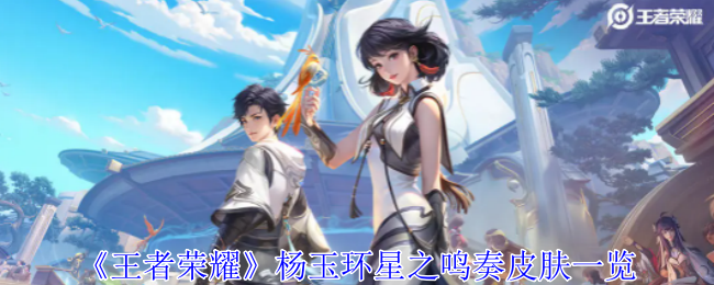 王者荣耀杨玉环星之鸣奏皮肤一览