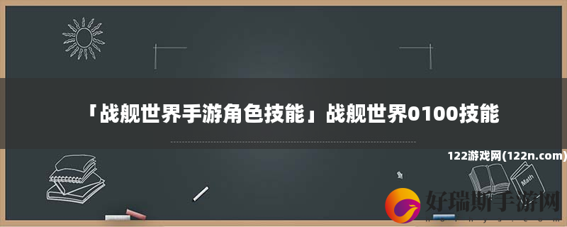 战舰世界手游角色技能 战舰世界0100技能