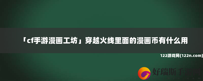 cf手游漫画工坊 穿越火线里面的漫画币有什么用