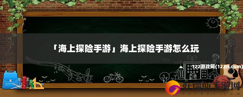海上探险手游 海上探险手游怎么玩