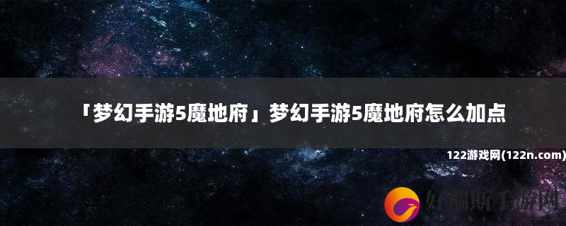 梦幻手游5魔地府 梦幻手游5魔地府怎么加点