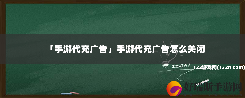 手游代充广告 手游代充广告怎么关闭