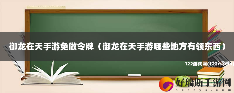 御龙在天手游免做令牌 御龙在天手游哪些地方有领东西