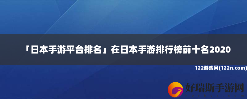 日本手游平台排名 在日本手游排行榜前十名2020