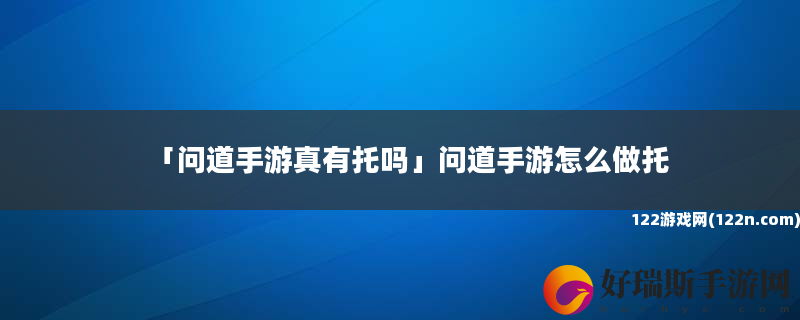 问道手游真有托吗 问道手游怎么做托