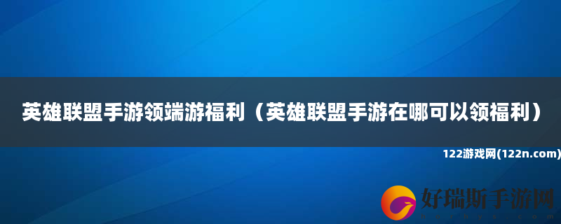 英雄联盟手游领端游福利 英雄联盟手游在哪可以领福利