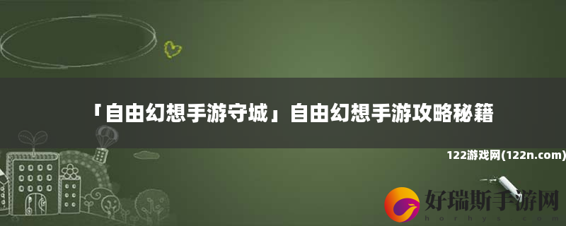 自由幻想手游守城 自由幻想手游攻略秘籍