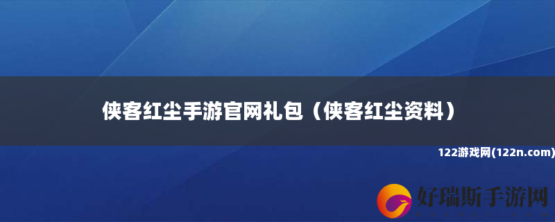 侠客红尘手游官网礼包 侠客红尘资料