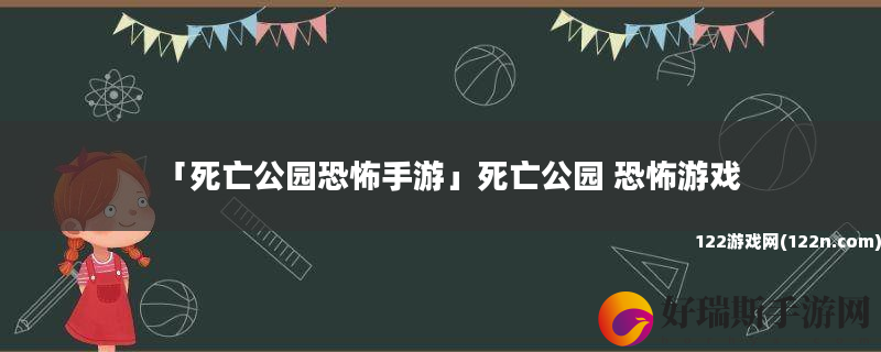 死亡公园恐怖手游 死亡公园 恐怖游戏
