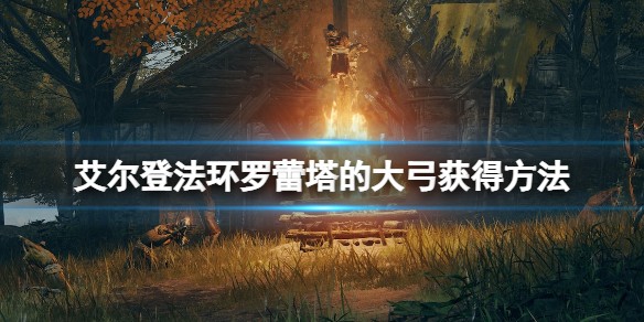 艾尔登法环罗蕾塔的大弓在哪
