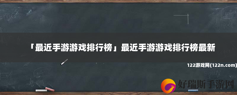 最近手游游戏排行榜 最近手游游戏排行榜最新
