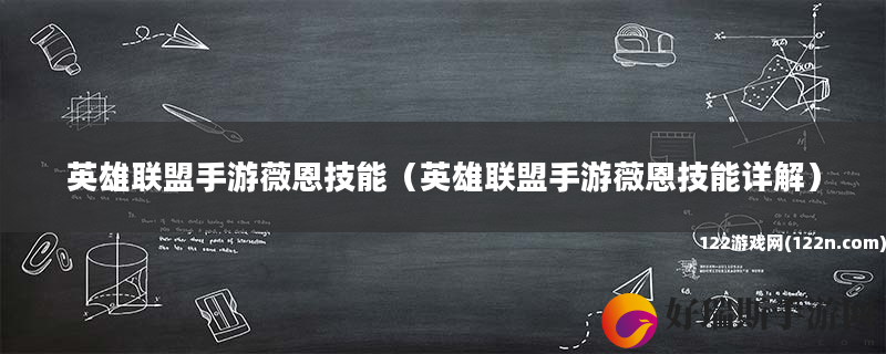 英雄联盟手游薇恩技能 英雄联盟手游薇恩技能详解