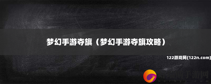 梦幻手游夺旗 梦幻手游夺旗攻略