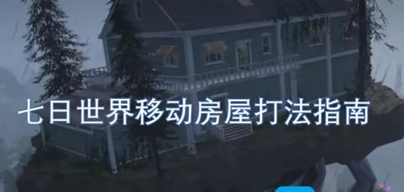 七日世界移动房屋怎么打 移动房屋打法指南