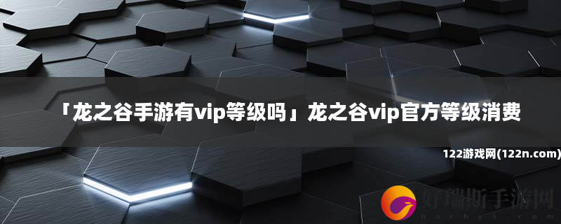 龙之谷手游有vip等级吗 龙之谷vip官方等级消费