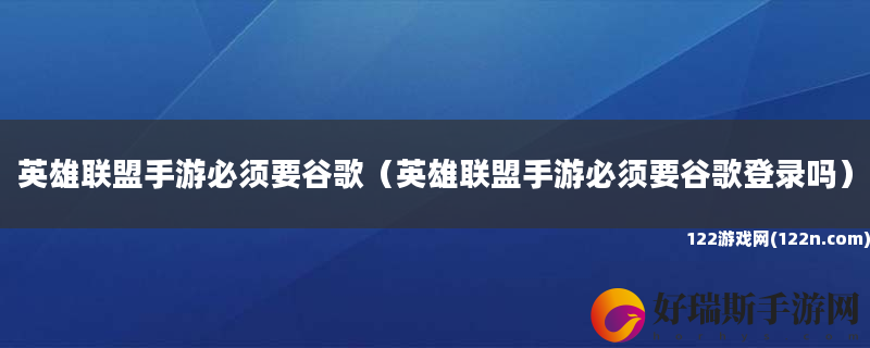 英雄联盟手游必须要谷歌 英雄联盟手游必须要谷歌登录吗