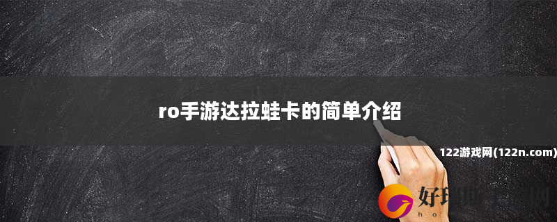ro手游达拉蛙卡的简单介绍