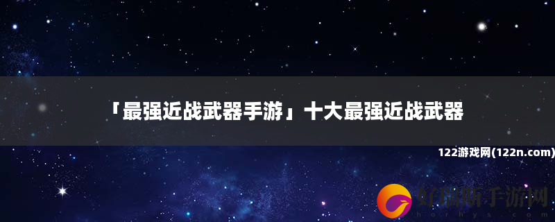 最强近战武器手游 十大最强近战武器