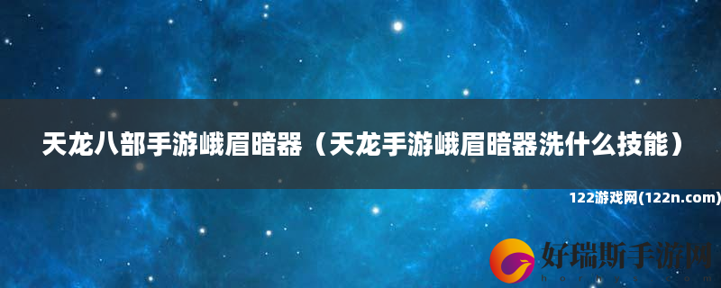 天龙八部手游峨眉暗器 天龙手游峨眉暗器洗什么技能