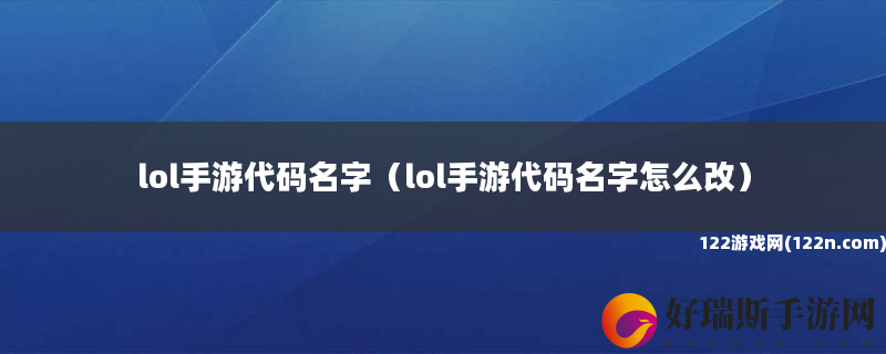 lol手游代码名字 lol手游代码名字怎么改