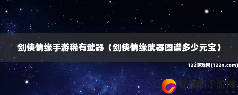 剑侠情缘手游稀有武器 剑侠情缘武器图谱多少元宝