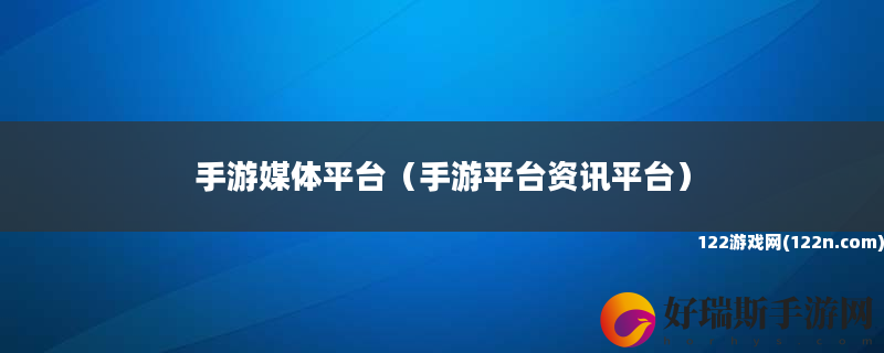 手游媒体平台 手游平台资讯平台