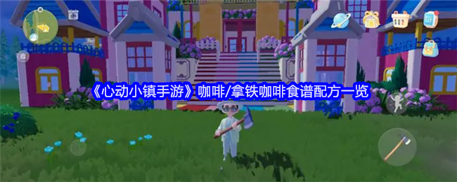 心动小镇手游咖啡-拿铁咖啡食谱配方一览