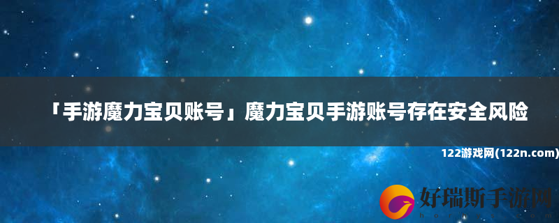 手游魔力宝贝账号 魔力宝贝手游账号存在安全风险
