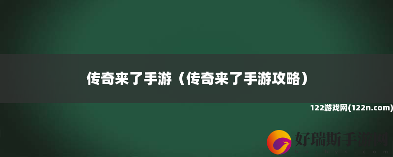 传奇来了手游 传奇来了手游攻略