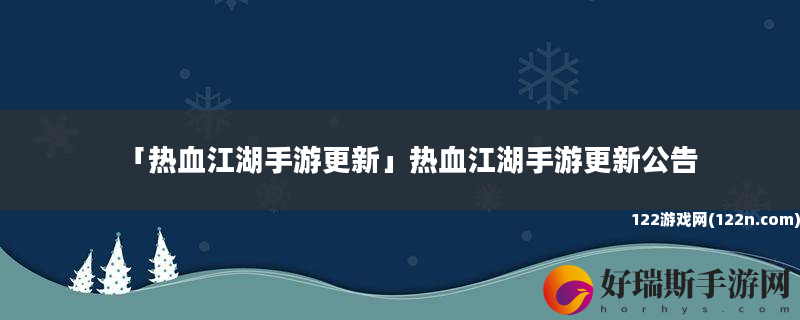 热血江湖手游更新 热血江湖手游更新公告
