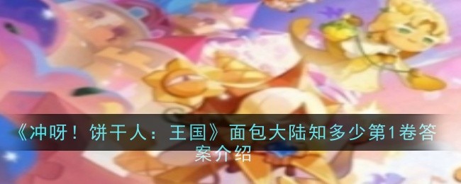冲呀！饼干人：王国面包大陆知多少第1卷答案介绍