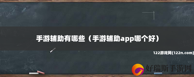 手游辅助有哪些 手游辅助app哪个好
