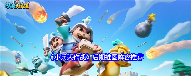 小兵大作战后期推图阵容推荐