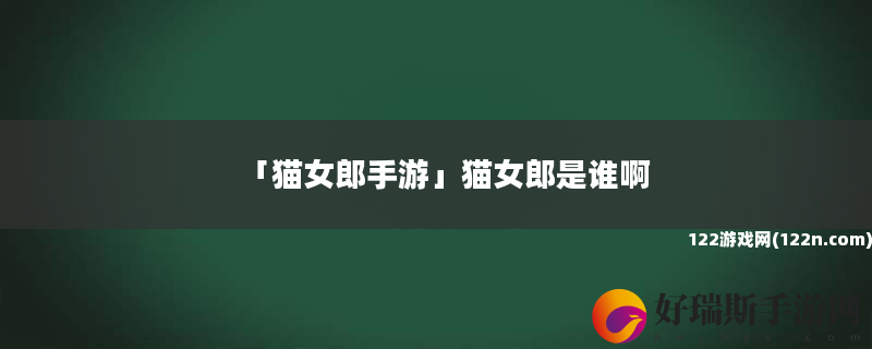 猫女郎手游 猫女郎是谁啊