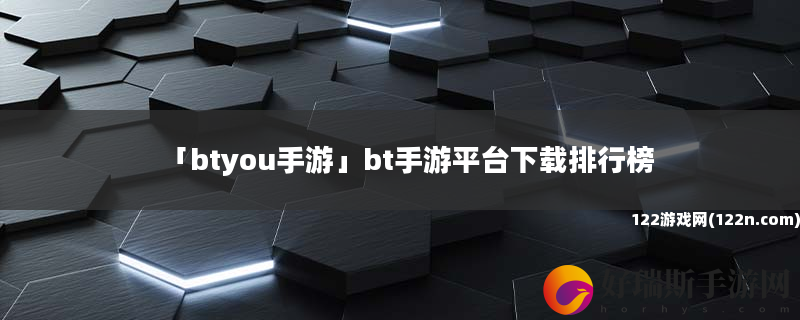 btyou手游 bt手游平台下载排行榜