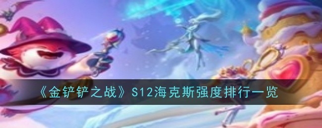 金铲铲之战S12海克斯强度排行一览