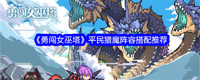 勇闯女巫塔平民猎魔阵容搭配推荐