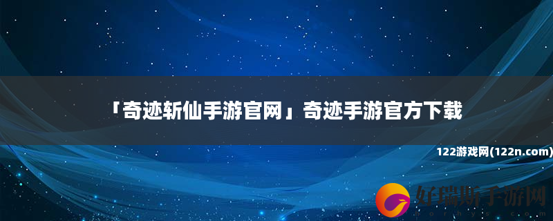 奇迹斩仙手游官网 奇迹手游官方下载
