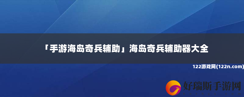手游海岛奇兵辅助 海岛奇兵辅助器大全