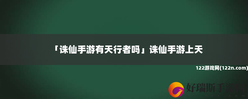 诛仙手游有天行者吗 诛仙手游上天
