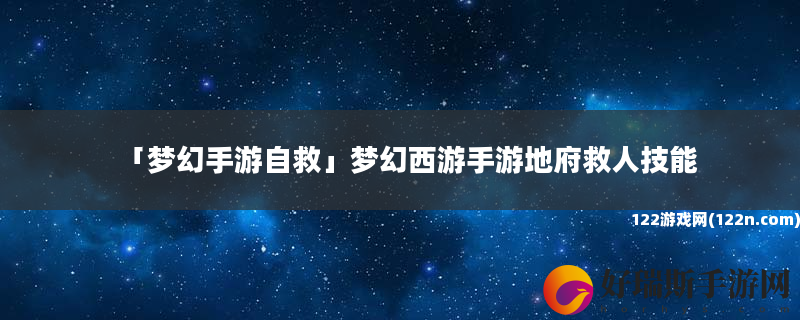 梦幻手游自救 梦幻西游手游地府救人技能