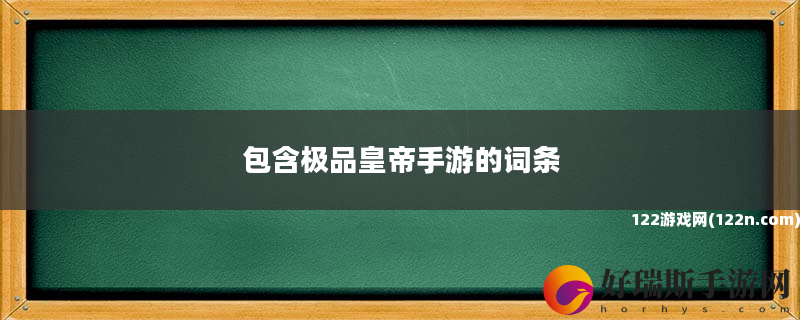 包含极品皇帝手游的词条