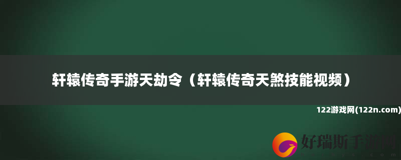 轩辕传奇手游天劫令 轩辕传奇天煞技能视频