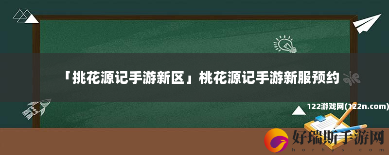 挑花源记手游新区 桃花源记手游新服预约